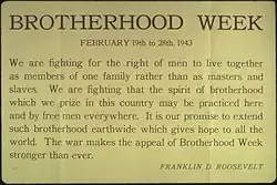 Remarks reading: "We are fighting for the right of men to live together as members of one family rather than as masters and slaves. We are fighting that the spirit of brotherhood which we prize in this country may be practice here and by free men everywhere. It is our promise to extend such brotherhood earthwide which gives hope to all the world. The war makes the appeal of Brotherhood Week stronger than ever."