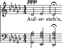 
{ \new ChoralStaff << \new Staff \relative c' { \clef treble \numericTimeSignature \time 4/4 \key ges \major
    des2^\ppp ees | des\fermata } \addlyrics { Auf- er- steh'n, }
  \new Staff \relative c' { \clef bass \numericTimeSignature \time 4/4 \key ges \major
    <bes ges ges,>2 <bes ges ees ees,> | <bes ges des des,>\fermata } >> } 