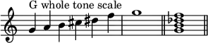 
{
\override Score.TimeSignature #'stencil = ##f
\relative c'' {
  \clef treble
  \time 6/4 g4^\markup { "G whole tone scale" } a b cis dis f \time 4/4 g1 \bar "||"
  \time 4/4 <g, b des f>1 \bar "||"
} }
