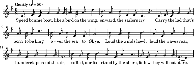 \relative c' { \set Staff.midiInstrument = #"flute" \key g \major \time 6/8 \tempo "Gently" 4 = 80 \autoBeamOff
d8. e16 d8 g4 g16 g16 | a8. b16 a8 d4. | b8. a16 b8 e,4 e8 | d4. r4. |
d8. e16 d8 g4 g8 | a8. b16 a8 d4. | b8. a16 b8 e,4 e8 | g2. |
b8 g8 b8 b4. | a8 e8 a8 a4. | g8 e8 g8 g4 g8 | e2. |
b'8 g8 b8 b4. | a8 e8 a8 a4. | g8 e8 g8 g4 g8 | e4. ( d4.) \bar "|."
}
\addlyrics {
Speed bon -- nie boat, like a bird on the wing, on -- ward, the sai -- lors cry
Car -- ry the lad that's born to be king o -- ver the sea to Skye.
Loud the winds howl, loud the waves roar, thun -- der -- claps rend the air;
baf -- fled, our foes stand by the shore, fol -- low they will not dare.
}