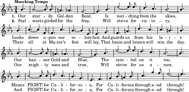 { \language "english"
\new Voice \relative c''
{ \set Staff.midiInstrument = #"brass section"
\set Score.tempoHideNote = ##t
\tempo "Marching Tempo" 4. = 120
\stemUp
\clef treble
\key ef
\major
\time 3/4
\partial 4.
\autoBeamOff
bf4. bf2~bf8 bf8 a4. af g2.~g4.
bf4. ef2~ef8 ef8 d4. c bf2.~bf4. \bar "" \break
bf4. c4.~c4 f,8 f4. c' bf~bf4 ef,8 ef4.
g4. f a d c c b bf \bar "" \break
bf4. bf2~bf8 bf8 a4. af g2.~g4.
bf4. ef2~ef8 ef8 d4. c bf2.~bf4. \bar "" \break
bf4. c2~c8 c d4. c bf g ef f
g4 bf8 a4 bf8 c4. g'4 f8 ef2.~ef4. \bar "" \break
}
\addlyrics {\set stanza = #"1. "
Our stur -- dy Gol -- den Bear,
Is wat -- ching from the skies,
Looks down u -- pon our co -- lors fair,
And guards us from his la -- i -- r.
Our ban -- ner Gold and Blue,
The sym -- bol on it too,
Means FIGHT! for Ca -- li -- for -- ni -- a,
For Ca -- li -- for -- nia through a -- nd through!
}
\addlyrics {\set stanza = #"2. "
Stal -- warts girded for the fray,
Will strive for vic -- to -- ry,
Their all at Ma -- ter’s feet will lay,
That brain and brawn will win the day.
Our migh -- ty sons and true,
Will strive for us a -- new,
And FIGHT! for Ca -- li -- for -- ni -- a,
For Ca -- li -- for -- nia through a -- nd through!
}
}