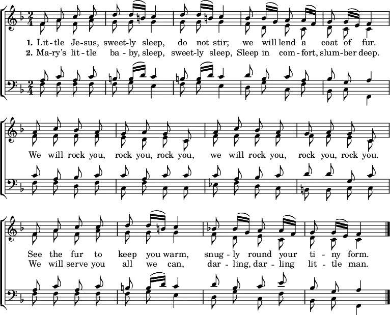 
\header { tagline = ##f }
\layout { indent = 0 \set Score.tempoHideNote = ##t
  \context { \Score \remove "Bar_number_engraver" }
  \context { \Voice \remove "Dynamic_engraver" }
}

global = { \key f \major \time 2/4 \autoBeamOff }

soprano = \relative c' { \global \set Staff.midiPanPosition = -0.5 \set midiInstrument = "recorder"
  f8\mf a c c | d d16 ([b]) c4 | d8\pp d16 ([b]) c4 |
  bes8\mf bes16 ([g]) a8 a16 ([f]) | g8 g16 ([e]) f4 |
  a8 c bes a | g a g c, |
  a'\pp c bes a | g a g c, |
  f8\mf a c c | d d16 ([b]) c4 |
  bes!8\pp bes16 ([g]) a8 \tempo 4 = 36 a16 ([f]) | g8 g16 ([e]) f4 \bar "|."
}

alto = \relative c' { \global \set Staff.midiPanPosition = 0.5 \set midiInstrument = "flute"
  f8\mf a f a | g g g4 | g8\pp g g4 |
  f8\mf d e c | d c c4 |
  f8 f f f | e d e c |
  f\pp f f f | f f e c |
  f8\mf a f a | g g g4 |
  f8\pp d e c | d c c4 \bar "|."
}

tenor = \relative c' { \global \set Staff.midiPanPosition = -1 \set midiInstrument = "oboe"
  a8\mf c a c | b b16 ([d]) c4 | b!8\pp b16 ([d]) c4 |
  d8\mf bes c a | bes g a4 |
  c8 a bes c | c a c c |
  c\pp a bes c | d d g, c |
  a8\mf c a c | b b16 ([d]) c4 |
  d8\pp bes c e | bes g a4 \bar "|."
}

bass = \relative c { \global \set Staff.midiPanPosition = 1 \set midiInstrument = "bassoon"
  f8 f f f | f g e4 | f8 g e4 |
  d8 g c, f | bes, c f,4 |
  f'8 f d f | c f c c |
  es f d c | b b c c |
  f8 f f f | f g e4 |
  d8 g c, f | bes, c f,4 \bar "|."
}

verseOne = \lyricmode { \set stanza = "1."
  Lit -- tle Je -- sus, sweet -- ly sleep, do not stir;
  we will lend a coat of fur.
  We will rock you, rock you, rock you,
  we will rock you, rock you, rock you.
  See the fur to keep you warm,
  snug -- ly round your ti -- ny form. }
verseTwo = \lyricmode { \set stanza = "2."
  Ma -- ry's lit -- tle ba -- by, sleep, sweet -- ly sleep,
  Sleep in com -- fort, slum -- ber deep.
  \repeat unfold 16 { \skip 1 }
  We will serve you all we can,
  dar -- ling, dar -- ling lit -- tle man.
}

\score {
  \new ChoirStaff <<
    \new Staff
    <<
      \new Voice = "soprano" { \voiceOne \soprano }
      \new Voice = "alto"    { \voiceTwo \alto }
    >>
    \new Lyrics \lyricsto "soprano" \verseOne
    \new Lyrics \lyricsto "soprano" \verseTwo
    \new Staff
    <<
      \clef bass
      \new Voice = "tenor" { \voiceOne \tenor }
      \new Voice = "bass"  { \voiceTwo \bass }
    >>
  >>
  \layout { }
}
\score { << \soprano \\ \alto \\ \tenor \\ \bass >>
  \midi {
    \tempo 4=42
    \context { \Score midiChannelMapping = #'instrument }
    \context { \Staff \remove "Staff_performer" }
    \context { \Voice \consists "Staff_performer" }
  }
}
